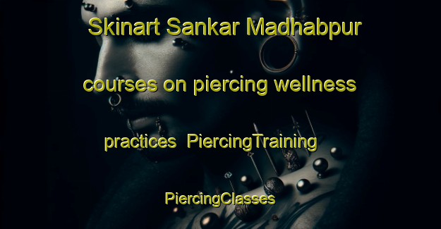 Skinart Sankar Madhabpur courses on piercing wellness practices | #PiercingTraining #PiercingClasses #SkinartTraining-Bangladesh