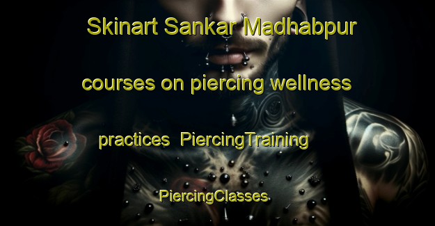 Skinart Sankar Madhabpur courses on piercing wellness practices | PiercingTraining | PiercingClasses | SkinartTraining-Bangladesh