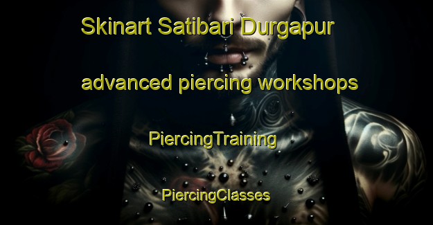 Skinart Satibari Durgapur advanced piercing workshops | #PiercingTraining #PiercingClasses #SkinartTraining-Bangladesh