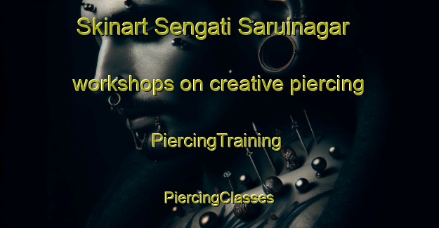 Skinart Sengati Saruinagar workshops on creative piercing | #PiercingTraining #PiercingClasses #SkinartTraining-Bangladesh