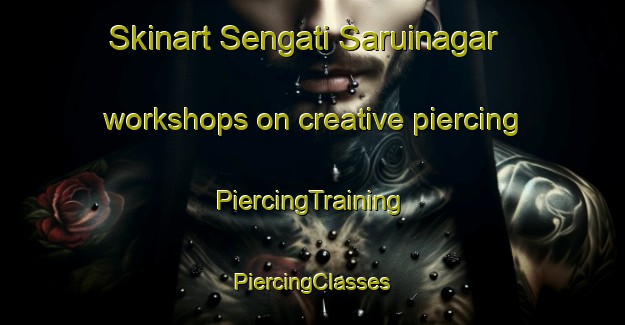 Skinart Sengati Saruinagar workshops on creative piercing | #PiercingTraining #PiercingClasses #SkinartTraining-Bangladesh