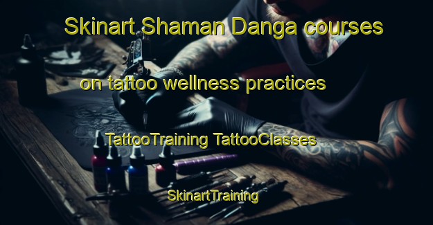 Skinart Shaman Danga courses on tattoo wellness practices | #TattooTraining #TattooClasses #SkinartTraining-Bangladesh