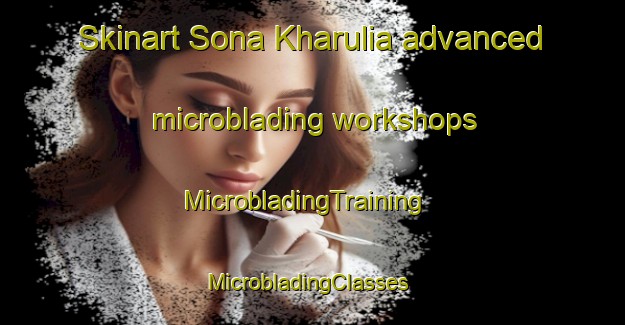 Skinart Sona Kharulia advanced microblading workshops | MicrobladingTraining | MicrobladingClasses | SkinartTraining-Bangladesh