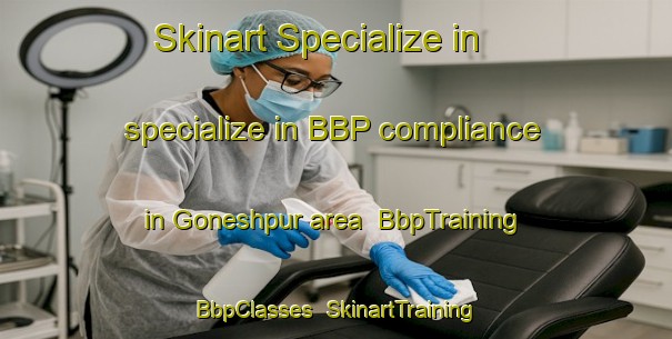 Skinart Specialize in specialize in BBP compliance in Goneshpur area | BbpTraining | BbpClasses | SkinartTraining-Bangladesh