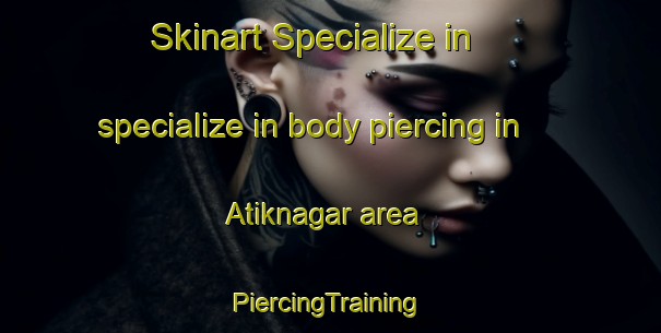 Skinart Specialize in specialize in body piercing in Atiknagar area | #PiercingTraining #PiercingClasses #SkinartTraining-Bangladesh