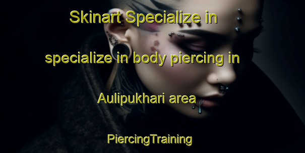 Skinart Specialize in specialize in body piercing in Aulipukhari area | #PiercingTraining #PiercingClasses #SkinartTraining-Bangladesh