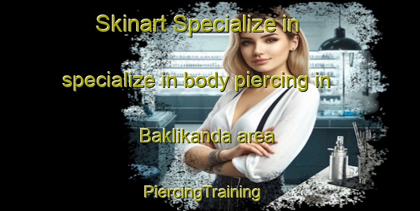 Skinart Specialize in specialize in body piercing in Baklikanda area | PiercingTraining | PiercingClasses | SkinartTraining-Bangladesh