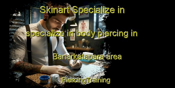 Skinart Specialize in specialize in body piercing in Banarkatapara area | #PiercingTraining #PiercingClasses #SkinartTraining-Bangladesh