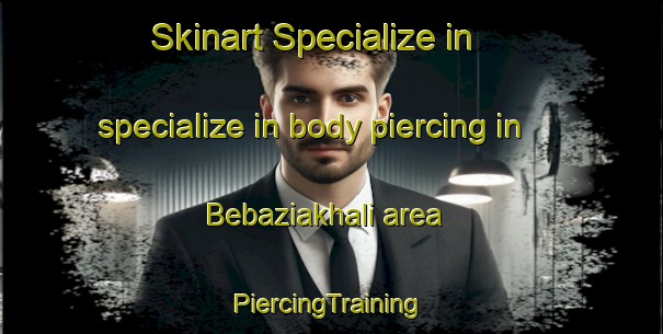 Skinart Specialize in specialize in body piercing in Bebaziakhali area | #PiercingTraining #PiercingClasses #SkinartTraining-Bangladesh