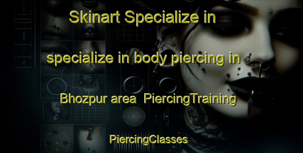 Skinart Specialize in specialize in body piercing in Bhozpur area | PiercingTraining | PiercingClasses | SkinartTraining-Bangladesh