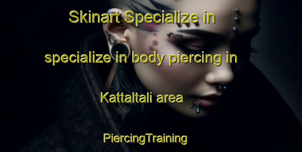 Skinart Specialize in specialize in body piercing in Kattaltali area | PiercingTraining | PiercingClasses | SkinartTraining-Bangladesh