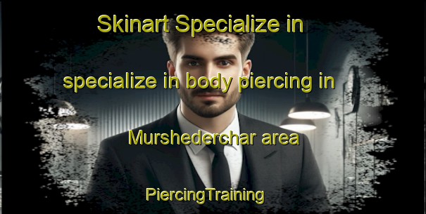 Skinart Specialize in specialize in body piercing in Murshederchar area | PiercingTraining | PiercingClasses | SkinartTraining-Bangladesh