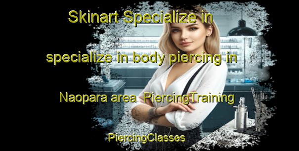 Skinart Specialize in specialize in body piercing in Naopara area | PiercingTraining | PiercingClasses | SkinartTraining-Bangladesh