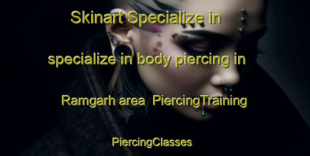 Skinart Specialize in specialize in body piercing in Ramgarh area | PiercingTraining | PiercingClasses | SkinartTraining-Bangladesh