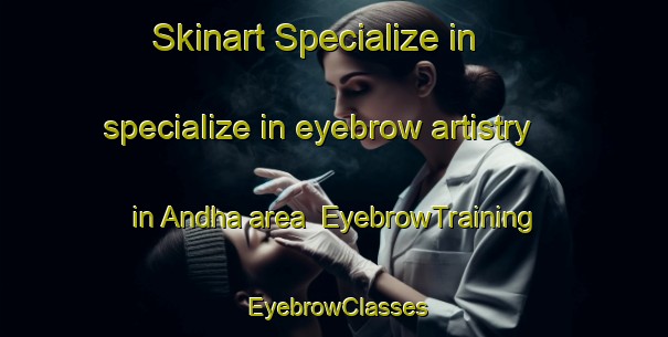 Skinart Specialize in specialize in eyebrow artistry in Andha area | EyebrowTraining | EyebrowClasses | SkinartTraining-Bangladesh