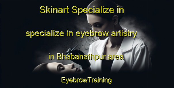 Skinart Specialize in specialize in eyebrow artistry in Bhabanathpur area | EyebrowTraining | EyebrowClasses | SkinartTraining-Bangladesh