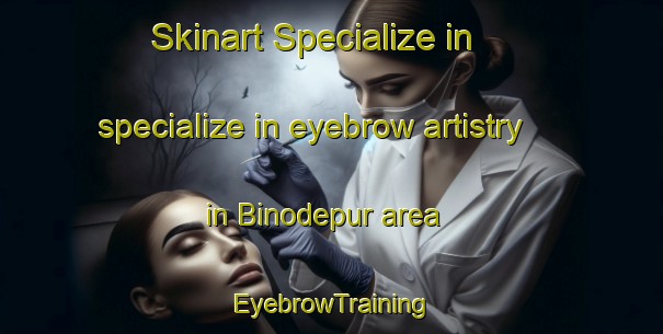 Skinart Specialize in specialize in eyebrow artistry in Binodepur area | EyebrowTraining | EyebrowClasses | SkinartTraining-Bangladesh