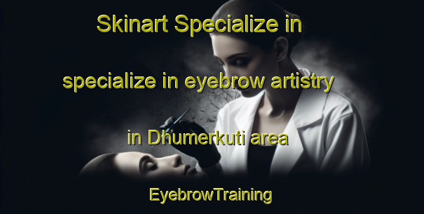 Skinart Specialize in specialize in eyebrow artistry in Dhumerkuti area | EyebrowTraining | EyebrowClasses | SkinartTraining-Bangladesh