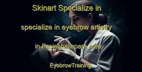 Skinart Specialize in specialize in eyebrow artistry in Fasiakhaliapara area | EyebrowTraining | EyebrowClasses | SkinartTraining-Bangladesh