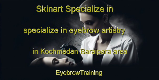 Skinart Specialize in specialize in eyebrow artistry in Kochmadan Baraipara area | EyebrowTraining | EyebrowClasses | SkinartTraining-Bangladesh
