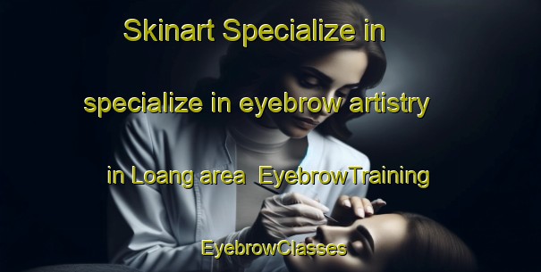 Skinart Specialize in specialize in eyebrow artistry in Loang area | EyebrowTraining | EyebrowClasses | SkinartTraining-Bangladesh