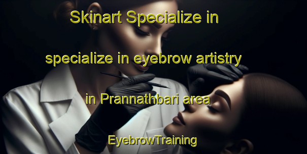Skinart Specialize in specialize in eyebrow artistry in Prannathbari area | EyebrowTraining | EyebrowClasses | SkinartTraining-Bangladesh