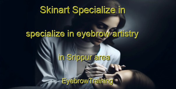 Skinart Specialize in specialize in eyebrow artistry in Srippur area | EyebrowTraining | EyebrowClasses | SkinartTraining-Bangladesh