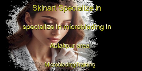 Skinart Specialize in specialize in microblading in Ablakpur area | #MicrobladingTraining #MicrobladingClasses #SkinartTraining-Bangladesh