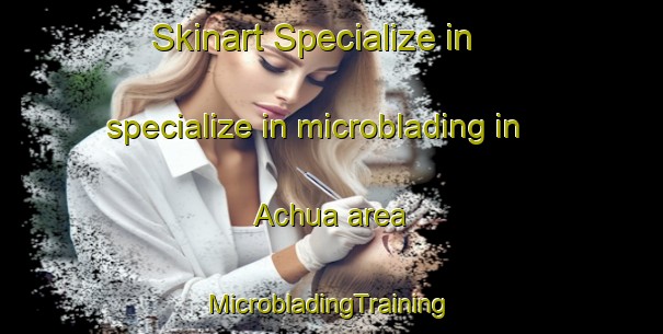 Skinart Specialize in specialize in microblading in Achua area | #MicrobladingTraining #MicrobladingClasses #SkinartTraining-Bangladesh