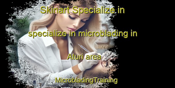 Skinart Specialize in specialize in microblading in Aturi area | #MicrobladingTraining #MicrobladingClasses #SkinartTraining-Bangladesh