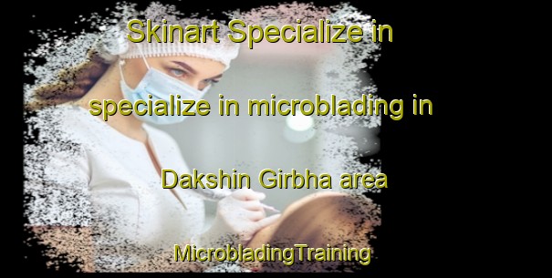 Skinart Specialize in specialize in microblading in Dakshin Girbha area | #MicrobladingTraining #MicrobladingClasses #SkinartTraining-Bangladesh