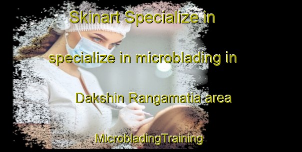 Skinart Specialize in specialize in microblading in Dakshin Rangamatia area | #MicrobladingTraining #MicrobladingClasses #SkinartTraining-Bangladesh