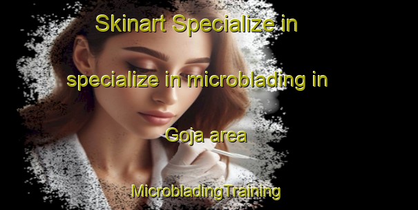 Skinart Specialize in specialize in microblading in Goja area | #MicrobladingTraining #MicrobladingClasses #SkinartTraining-Bangladesh