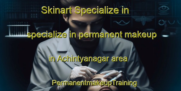 Skinart Specialize in specialize in permanent makeup in Achintyanagar area | #PermanentmakeupTraining #PermanentmakeupClasses #SkinartTraining-Bangladesh