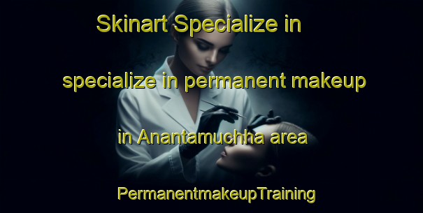 Skinart Specialize in specialize in permanent makeup in Anantamuchha area | PermanentmakeupTraining | PermanentmakeupClasses | SkinartTraining-Bangladesh