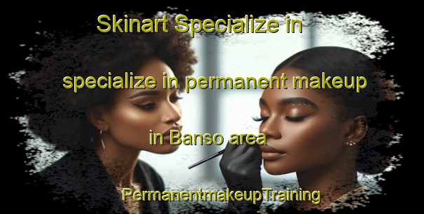 Skinart Specialize in specialize in permanent makeup in Banso area | #PermanentmakeupTraining #PermanentmakeupClasses #SkinartTraining-Bangladesh