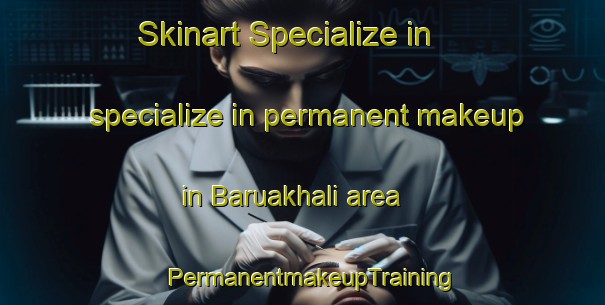 Skinart Specialize in specialize in permanent makeup in Baruakhali area | PermanentmakeupTraining | PermanentmakeupClasses | SkinartTraining-Bangladesh