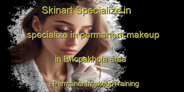 Skinart Specialize in specialize in permanent makeup in Bhopakhola area | #PermanentmakeupTraining #PermanentmakeupClasses #SkinartTraining-Bangladesh