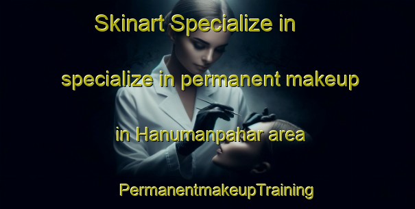 Skinart Specialize in specialize in permanent makeup in Hanumanpahar area | #PermanentmakeupTraining #PermanentmakeupClasses #SkinartTraining-Bangladesh