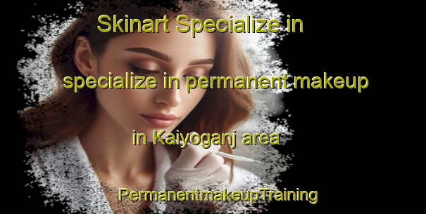 Skinart Specialize in specialize in permanent makeup in Kaiyoganj area | PermanentmakeupTraining | PermanentmakeupClasses | SkinartTraining-Bangladesh