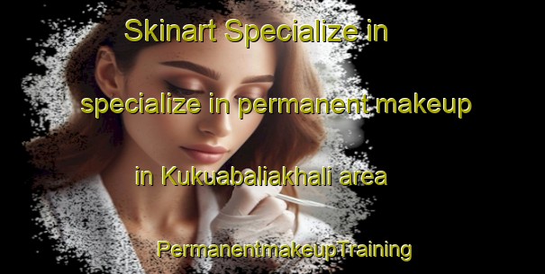 Skinart Specialize in specialize in permanent makeup in Kukuabaliakhali area | #PermanentmakeupTraining #PermanentmakeupClasses #SkinartTraining-Bangladesh