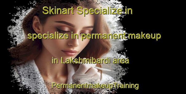 Skinart Specialize in specialize in permanent makeup in Lakshmibardi area | PermanentmakeupTraining | PermanentmakeupClasses | SkinartTraining-Bangladesh