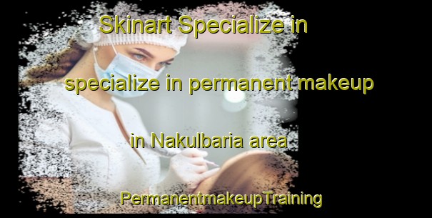 Skinart Specialize in specialize in permanent makeup in Nakulbaria area | PermanentmakeupTraining | PermanentmakeupClasses | SkinartTraining-Bangladesh
