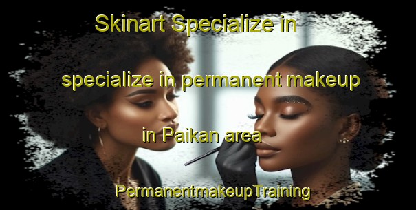 Skinart Specialize in specialize in permanent makeup in Paikan area | PermanentmakeupTraining | PermanentmakeupClasses | SkinartTraining-Bangladesh