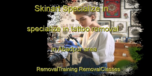 Skinart Specialize in specialize in tattoo removal in Abadpur area | #RemovalTraining #RemovalClasses #SkinartTraining-Bangladesh