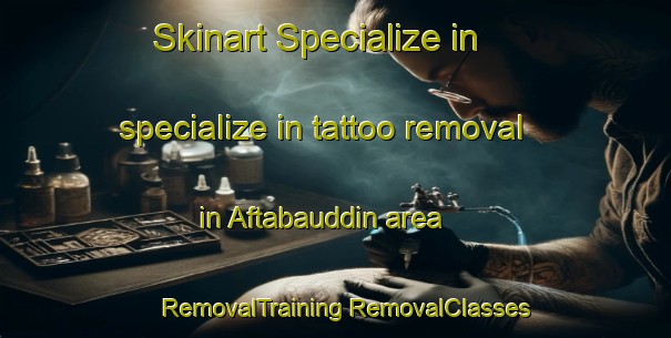 Skinart Specialize in specialize in tattoo removal in Aftabauddin area | #RemovalTraining #RemovalClasses #SkinartTraining-Bangladesh