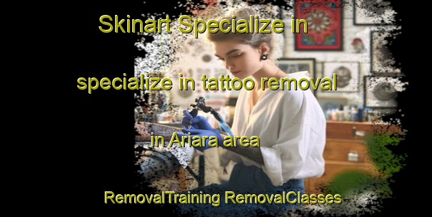 Skinart Specialize in specialize in tattoo removal in Ariara area | #RemovalTraining #RemovalClasses #SkinartTraining-Bangladesh