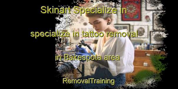 Skinart Specialize in specialize in tattoo removal in Bakespota area | RemovalTraining | RemovalClasses | SkinartTraining-Bangladesh