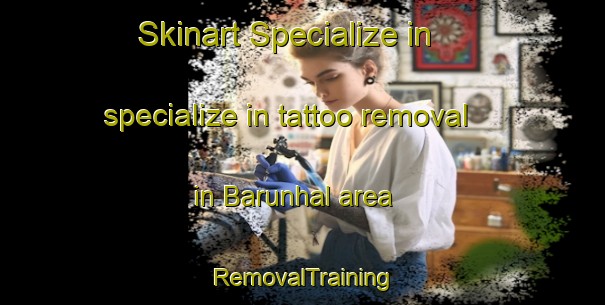 Skinart Specialize in specialize in tattoo removal in Barunhal area | RemovalTraining | RemovalClasses | SkinartTraining-Bangladesh