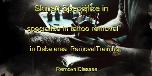 Skinart Specialize in specialize in tattoo removal in Deba area | RemovalTraining | RemovalClasses | SkinartTraining-Bangladesh